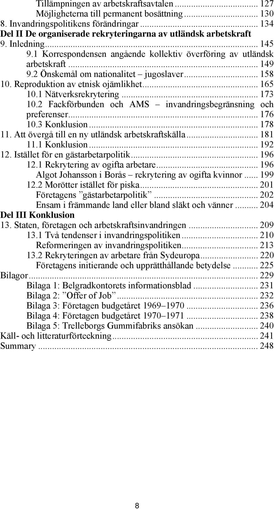 1 Nätverksrekrytering... 173 10.2 Fackförbunden och AMS invandringsbegränsning och preferenser... 176 10.3 Konklusion... 178 11. Att övergå till en ny utländsk arbetskraftskälla... 181 11.