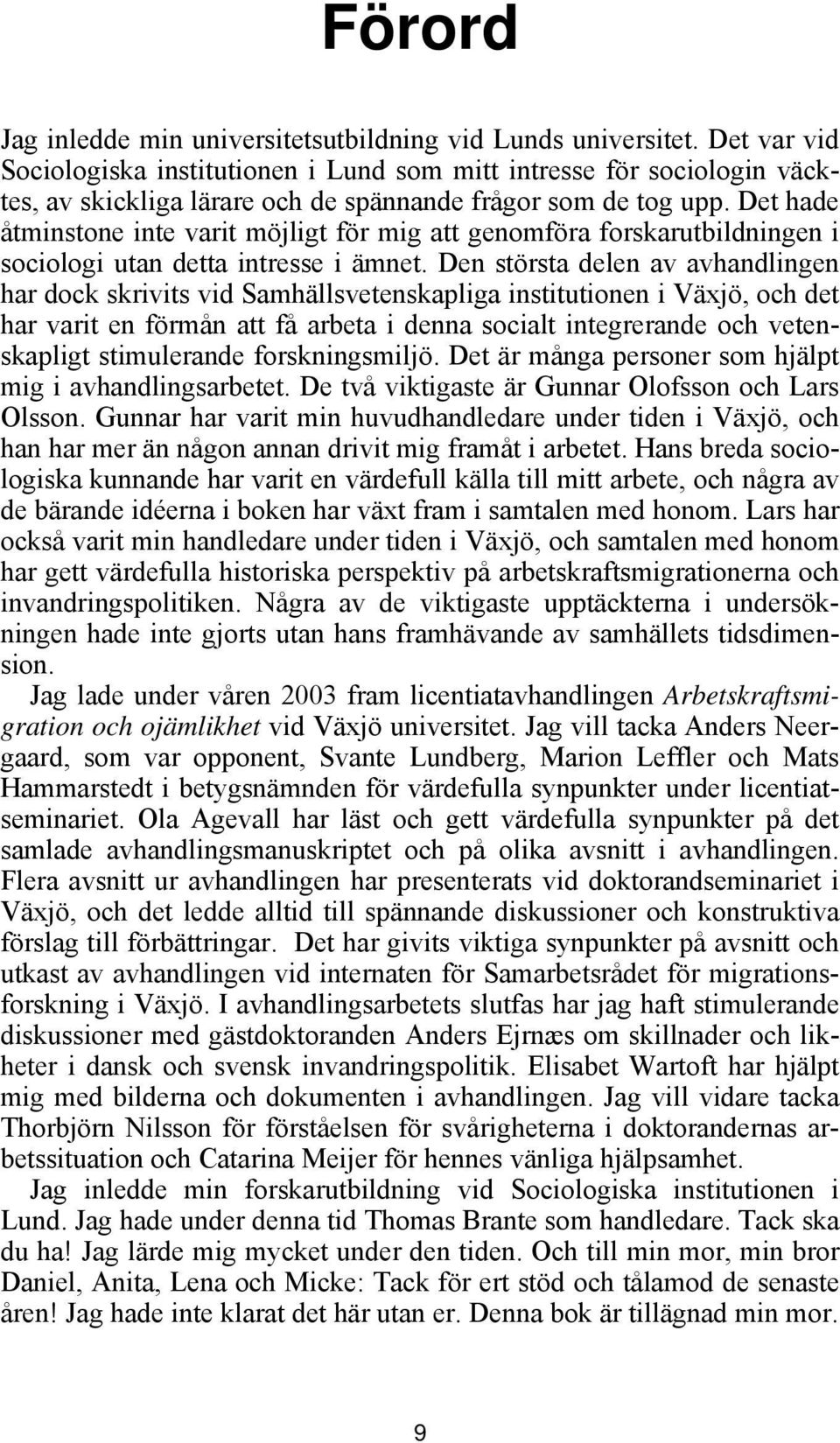 Det hade åtminstone inte varit möjligt för mig att genomföra forskarutbildningen i sociologi utan detta intresse i ämnet.