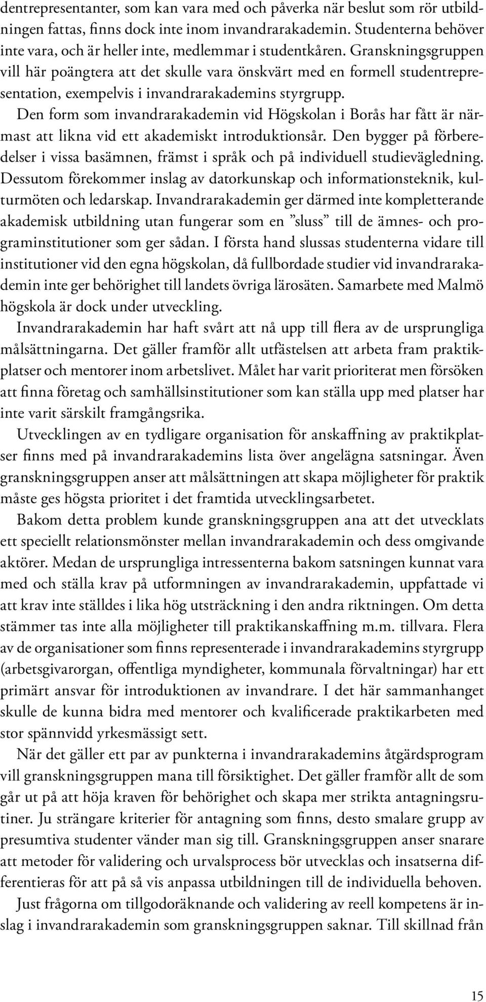 Granskningsgruppen vill här poängtera att det skulle vara önskvärt med en formell studentrepresentation, exempelvis i invandrarakademins styrgrupp.