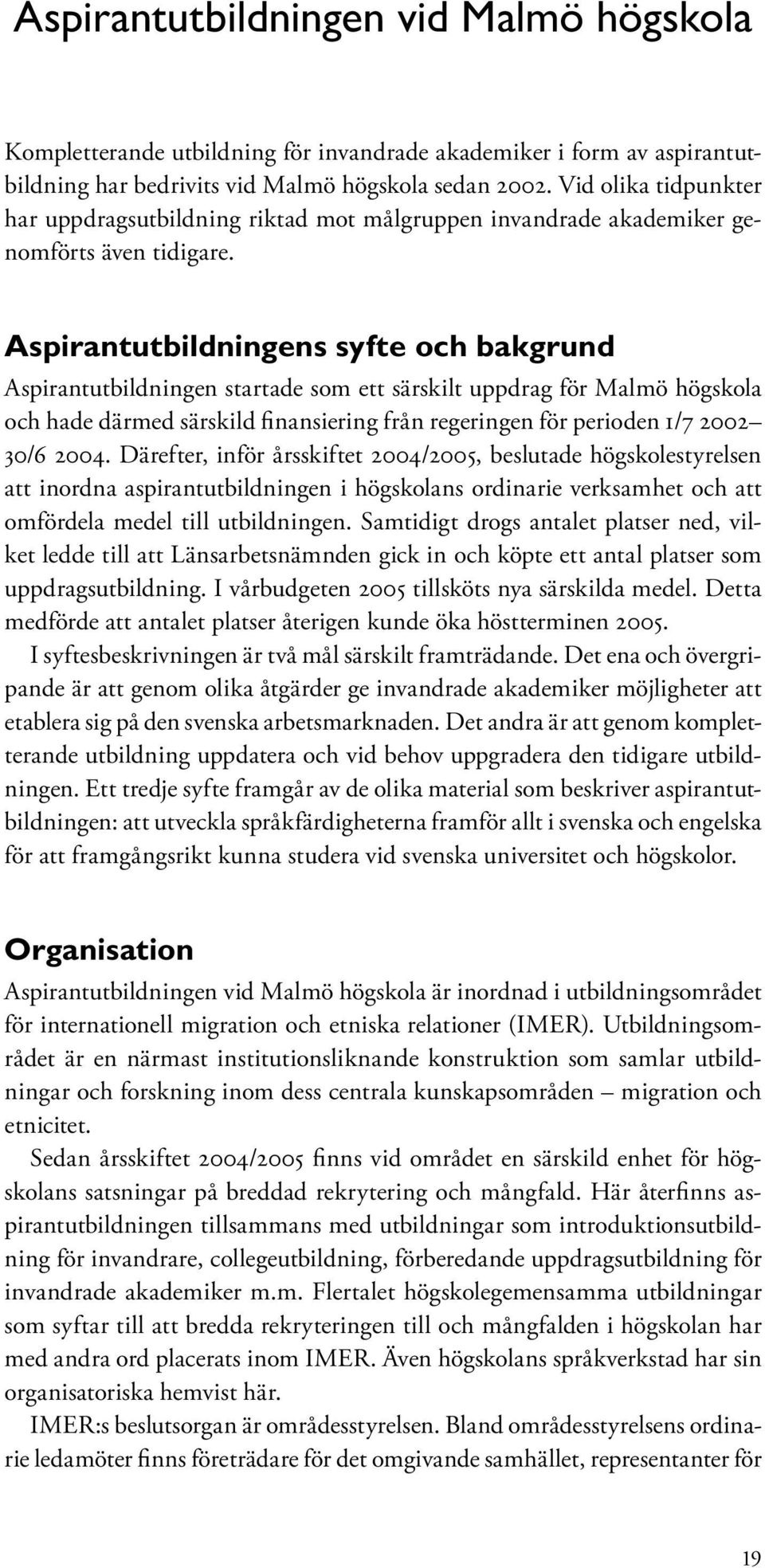 Aspirantutbildningens syfte och bakgrund Aspirantutbildningen startade som ett särskilt uppdrag för Malmö högskola och hade därmed särskild finansiering från regeringen för perioden 1/7 2002 30/6