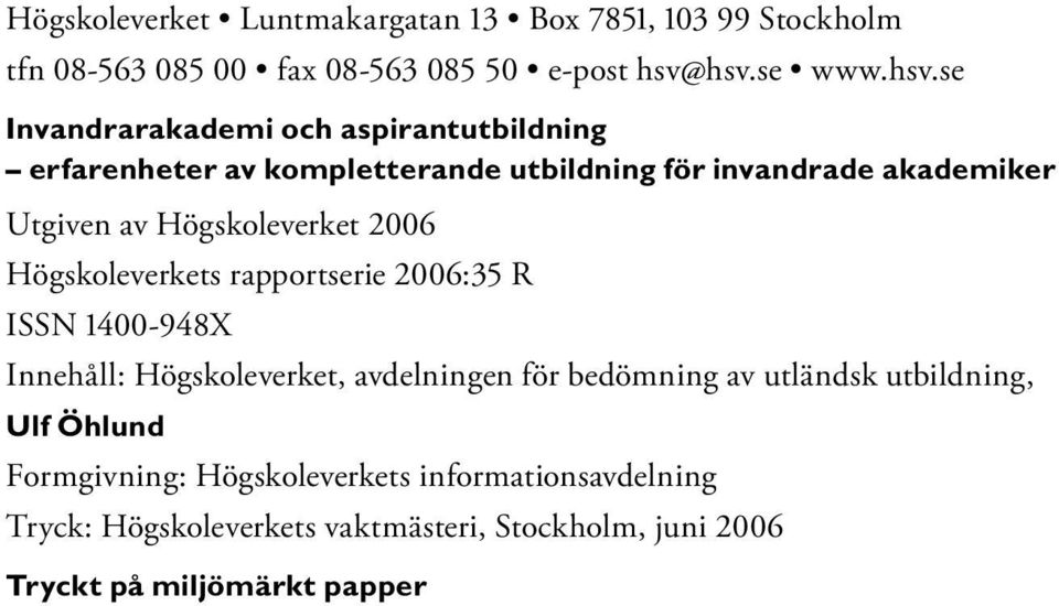 av Högskoleverket 2006 Högskoleverkets rapportserie 2006:35 R ISSN 1400-948X Innehåll: Högskoleverket, avdelningen för bedömning av