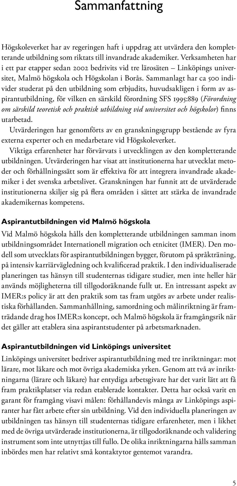 Sammanlagt har ca 500 individer studerat på den utbildning som erbjudits, huvudsakligen i form av aspirantutbildning, för vilken en särskild förordning SFS 1995:889 (Förordning om särskild teoretisk