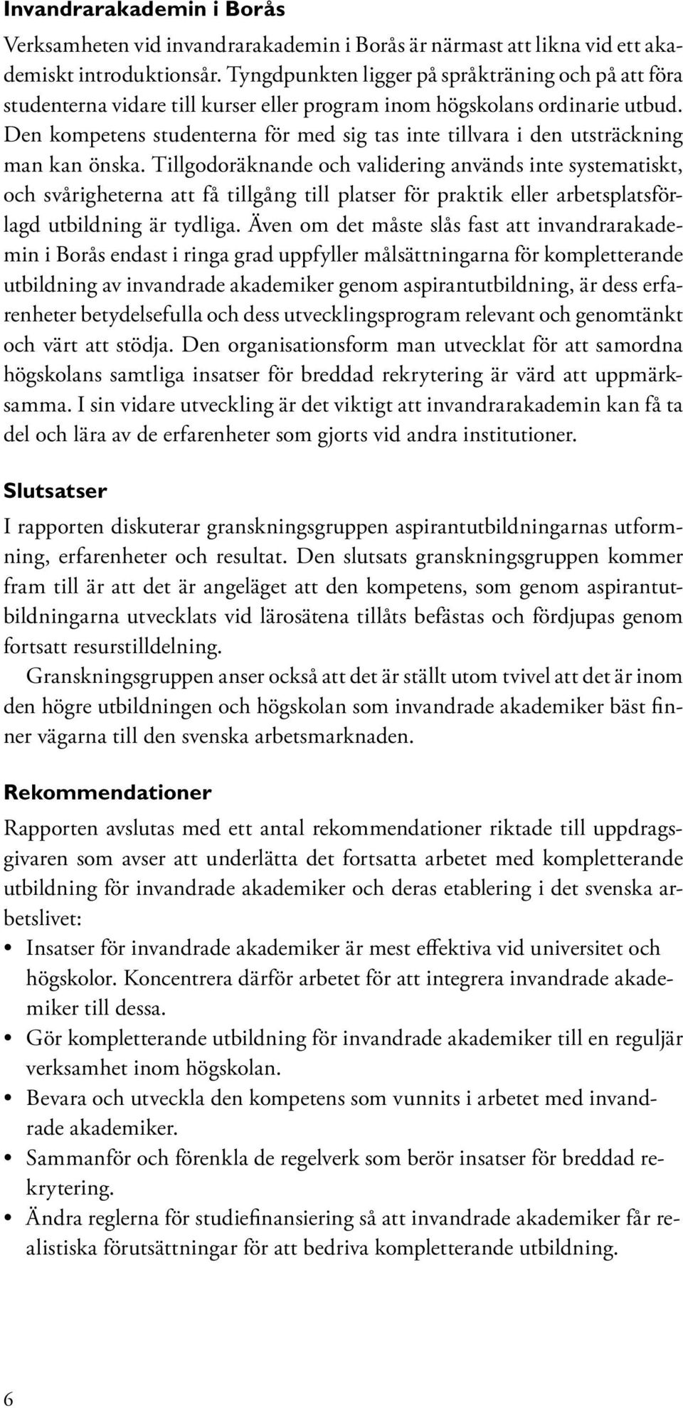 Den kompetens studenterna för med sig tas inte tillvara i den utsträckning man kan önska.