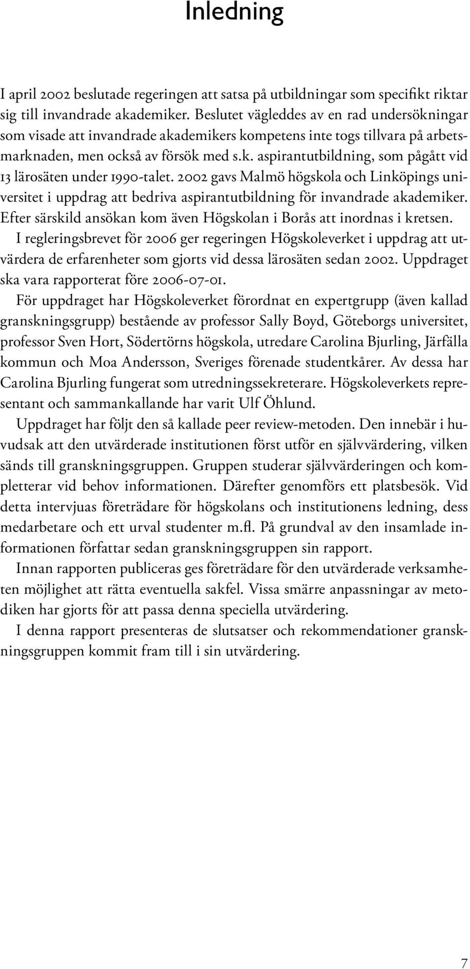 2002 gavs Malmö högskola och Linköpings universitet i uppdrag att bedriva aspirantutbildning för invandrade akademiker. Efter särskild ansökan kom även Högskolan i Borås att inordnas i kretsen.