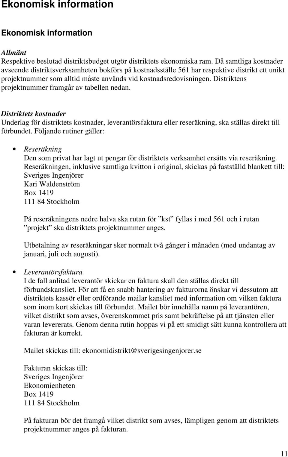 Distriktens projektnummer framgår av tabellen nedan. Distriktets kostnader Underlag för distriktets kostnader, leverantörsfaktura eller reseräkning, ska ställas direkt till förbundet.