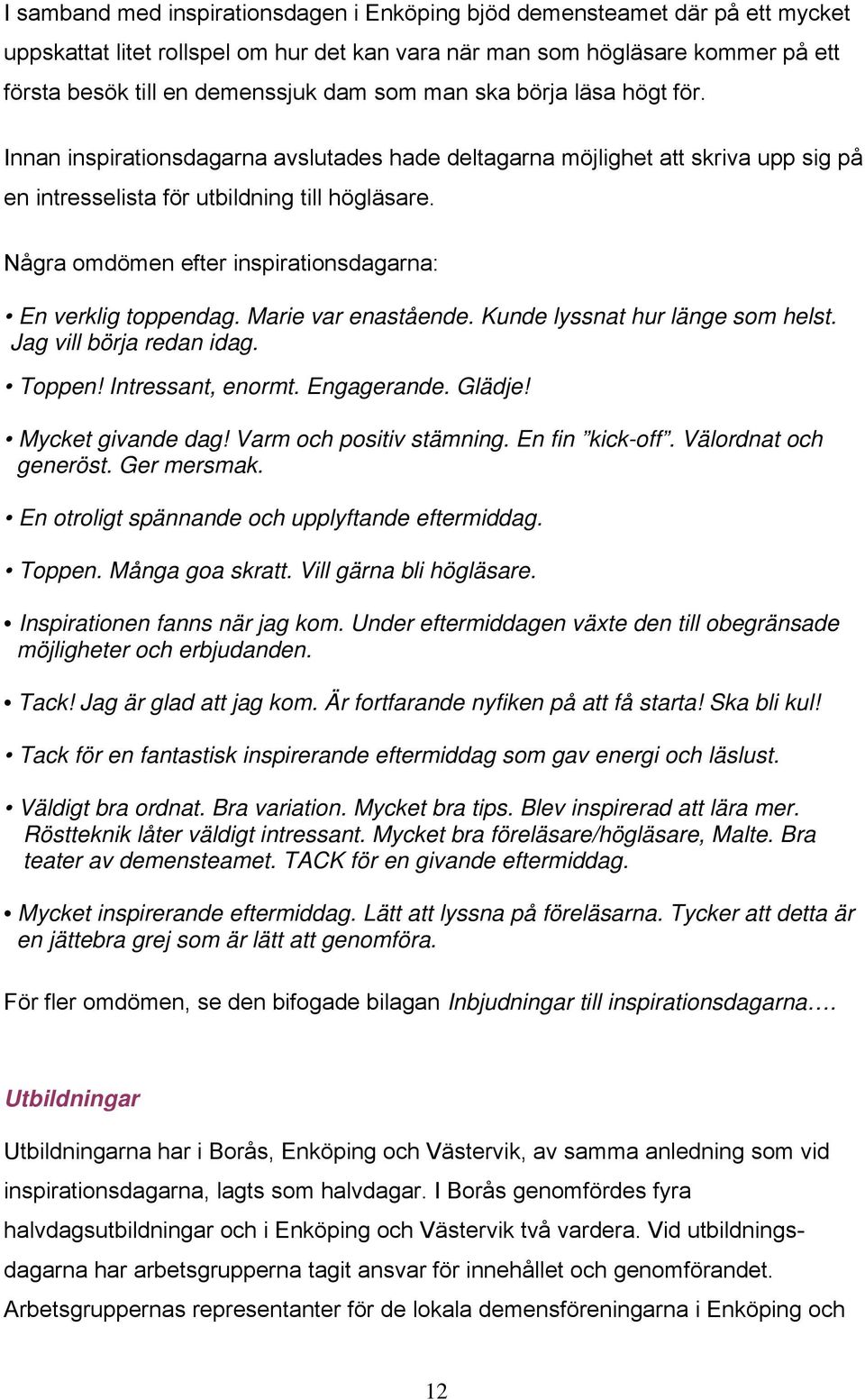 Några omdömen efter inspirationsdagarna: En verklig toppendag. Marie var enastående. Kunde lyssnat hur länge som helst. Jag vill börja redan idag. Toppen! Intressant, enormt. Engagerande. Glädje!