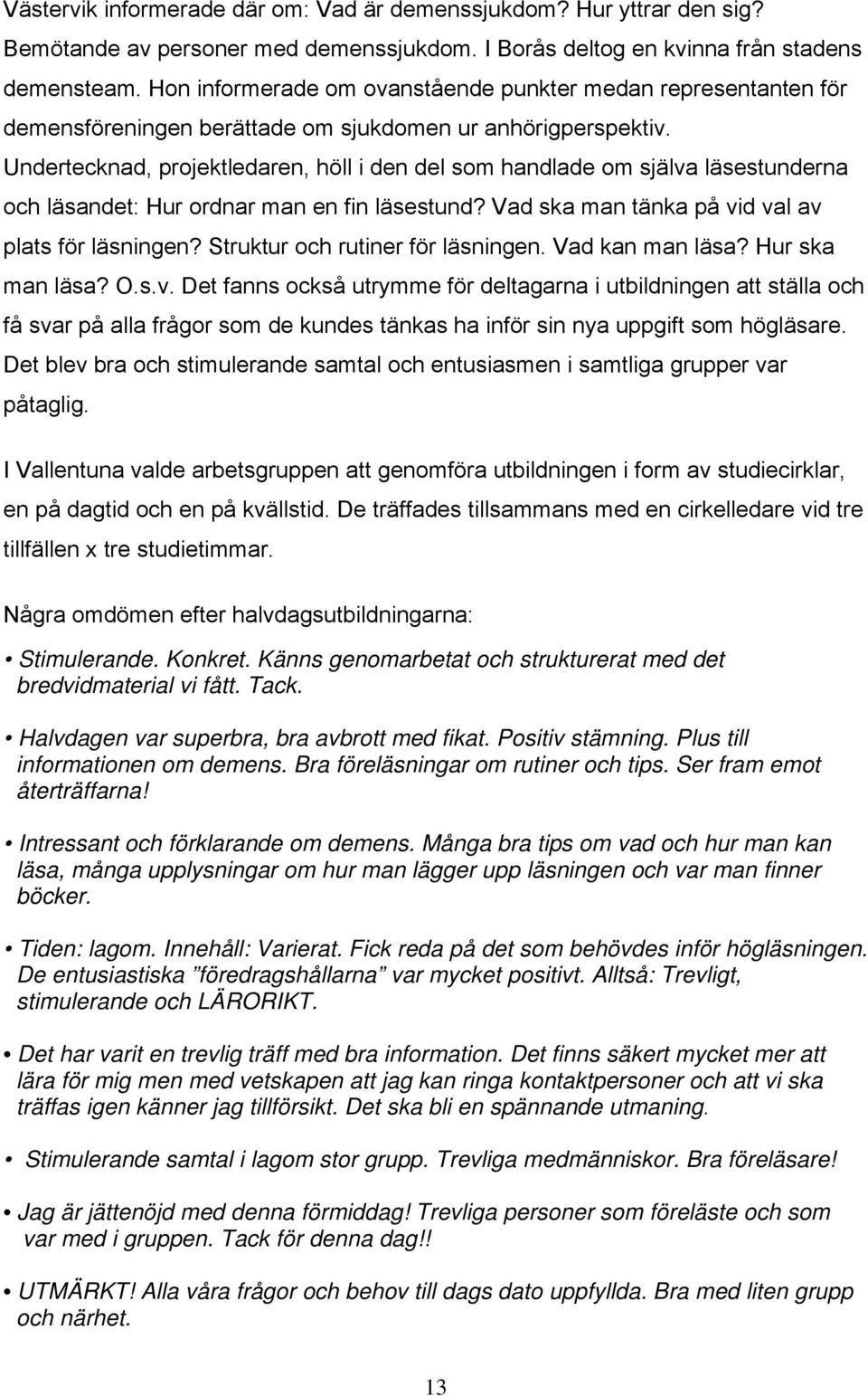 Undertecknad, projektledaren, höll i den del som handlade om själva läsestunderna och läsandet: Hur ordnar man en fin läsestund? Vad ska man tänka på vid val av plats för läsningen?