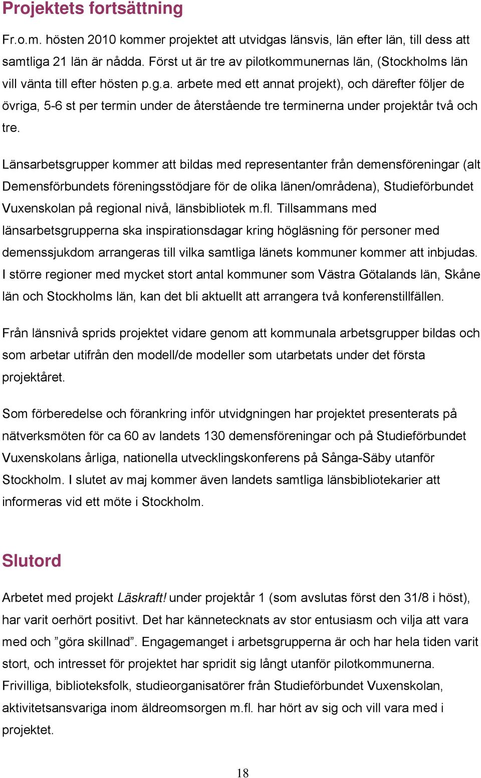 Länsarbetsgrupper kommer att bildas med representanter från demensföreningar (alt Demensförbundets föreningsstödjare för de olika länen/områdena), Studieförbundet Vuxenskolan på regional nivå,