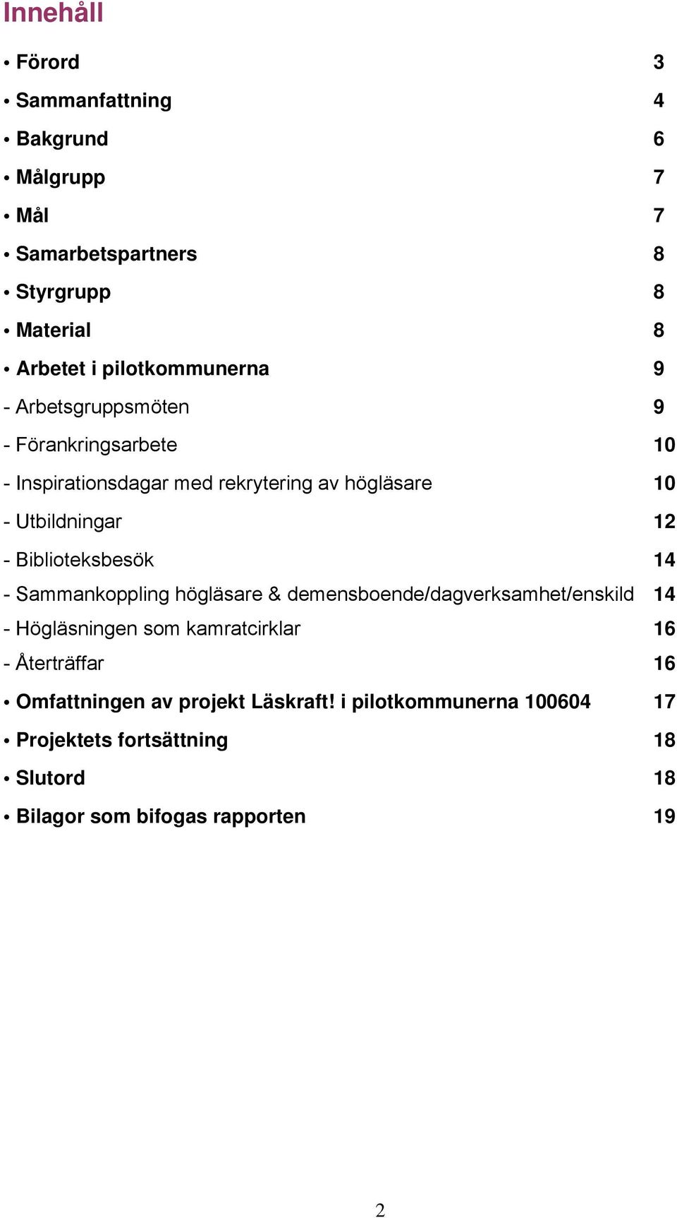 12 - Biblioteksbesök 14 - Sammankoppling högläsare & demensboende/dagverksamhet/enskild 14 - Högläsningen som kamratcirklar 16 -