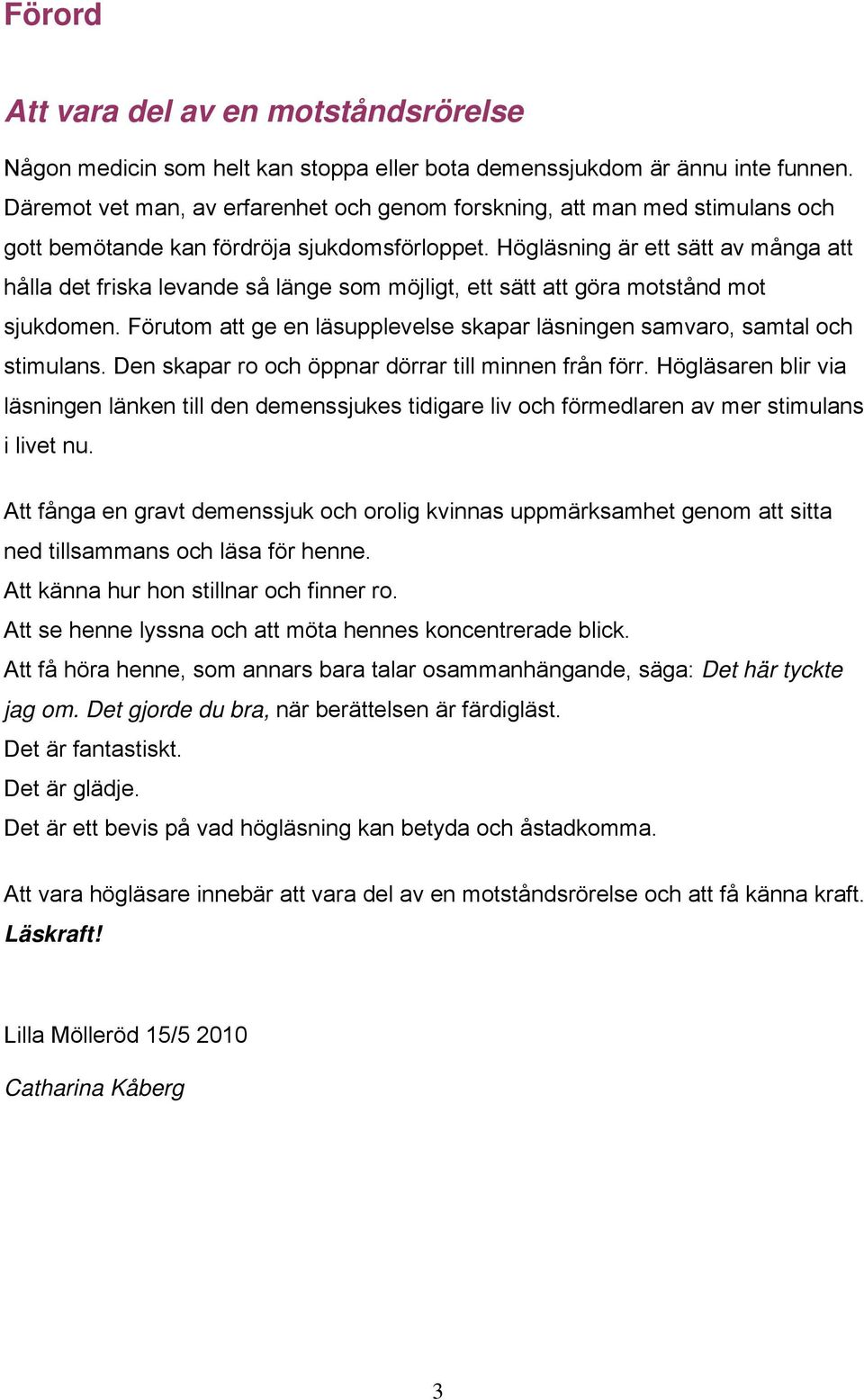 Högläsning är ett sätt av många att hålla det friska levande så länge som möjligt, ett sätt att göra motstånd mot sjukdomen.