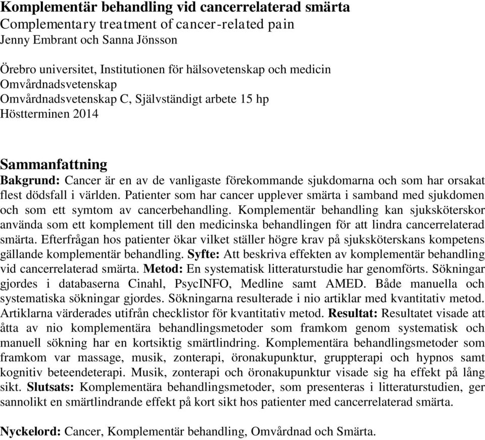 dödsfall i världen. Patienter som har cancer upplever smärta i samband med sjukdomen och som ett symtom av cancerbehandling.