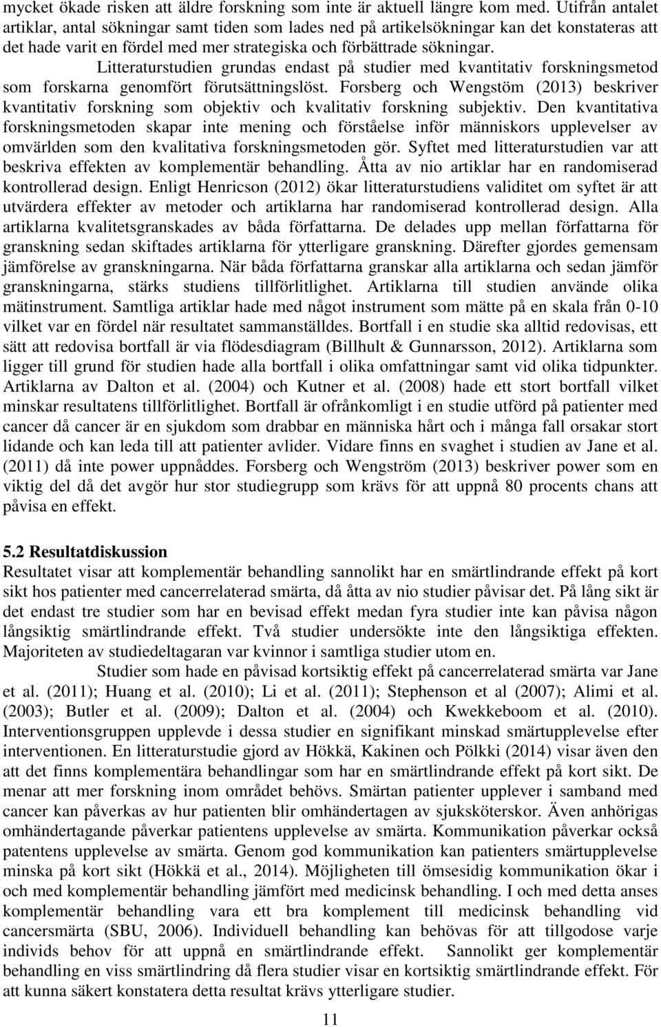 Litteraturstudien grundas endast på studier med kvantitativ forskningsmetod som forskarna genomfört förutsättningslöst.