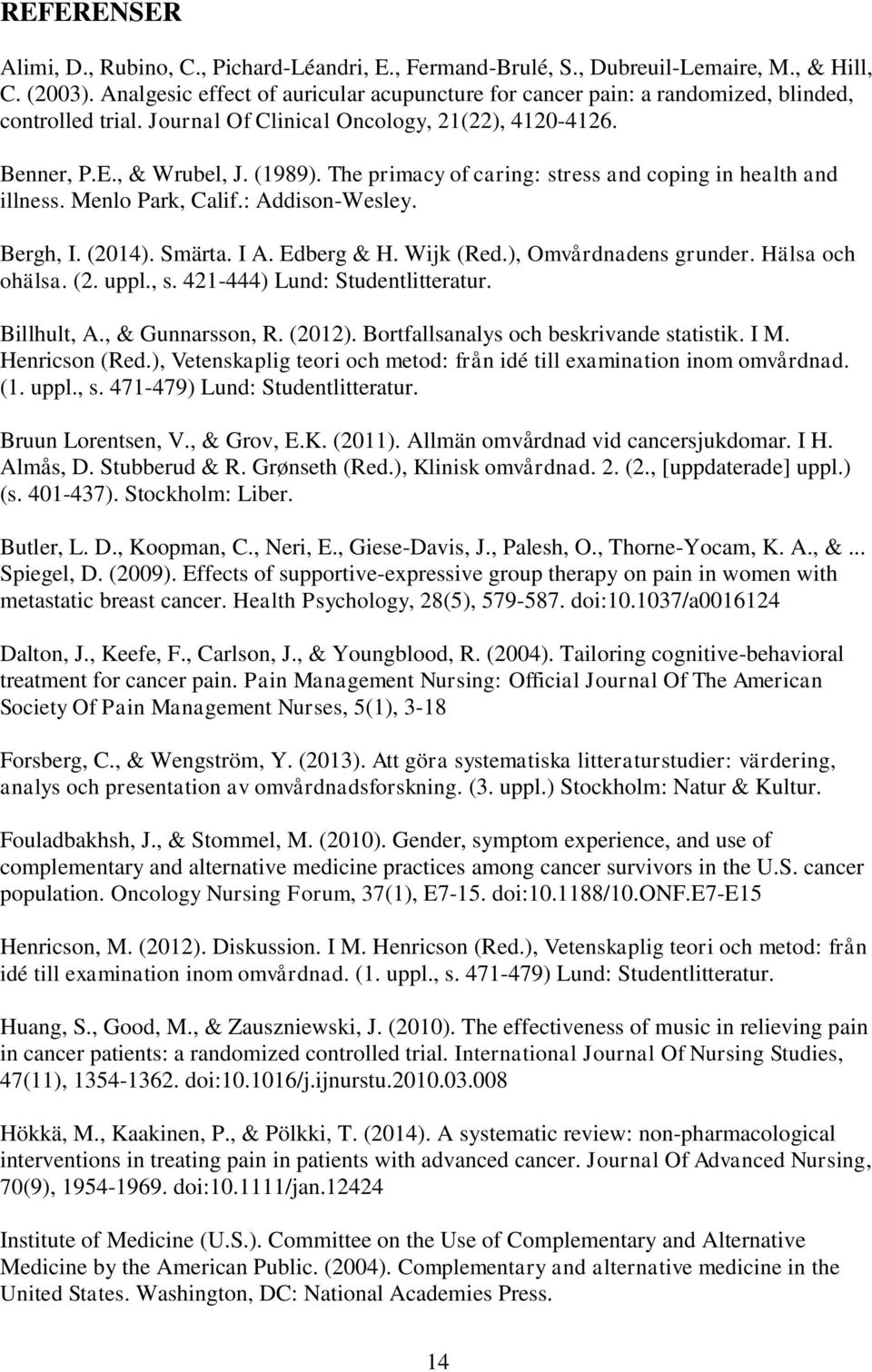 The primacy of caring: stress and coping in health and illness. Menlo Park, Calif.: Addison-Wesley. Bergh, I. (2014). Smärta. I A. Edberg & H. Wijk (Red.), Omvårdnadens grunder. Hälsa och ohälsa. (2. uppl.