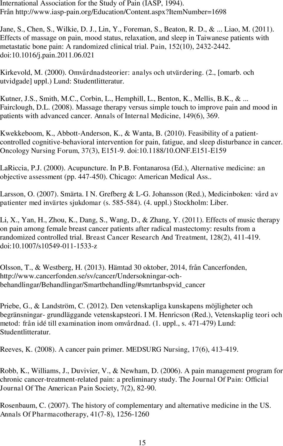 1016/j.pain.2011.06.021 Kirkevold, M. (2000). Omvårdnadsteorier: analys och utvärdering. (2., [omarb. och utvidgade] uppl.) Lund: Studentlitteratur. Kutner, J.S., Smith, M.C., Corbin, L., Hemphill, L.