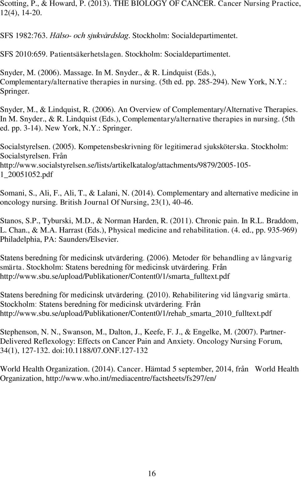 Snyder, M., & Lindquist, R. (2006). An Overview of Complementary/Alternative Therapies. In M. Snyder., & R. Lindquist (Eds.), Complementary/alternative therapies in nursing. (5th ed. pp. 3-14).