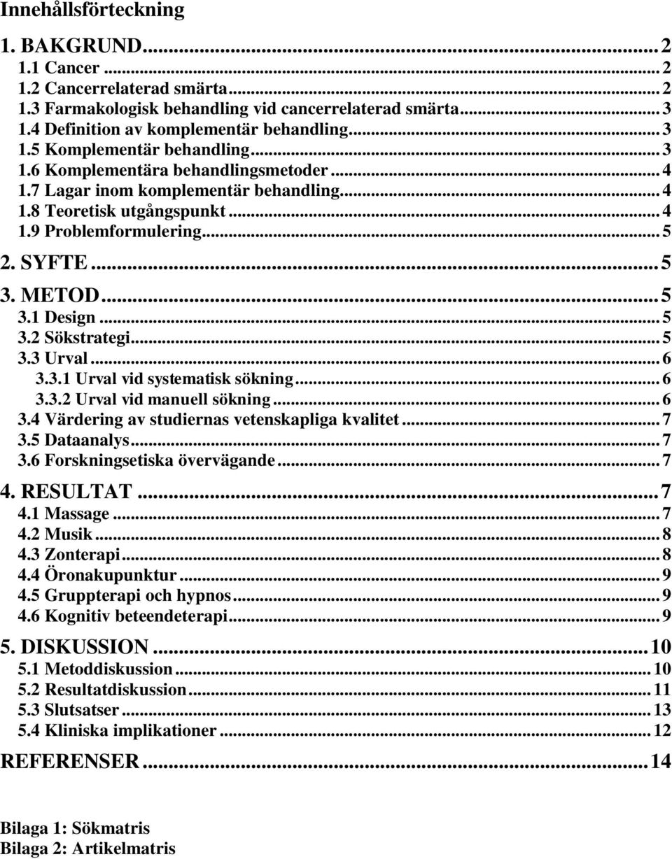 .. 5 3.3 Urval... 6 3.3.1 Urval vid systematisk sökning... 6 3.3.2 Urval vid manuell sökning... 6 3.4 Värdering av studiernas vetenskapliga kvalitet... 7 3.5 Dataanalys... 7 3.6 Forskningsetiska övervägande.