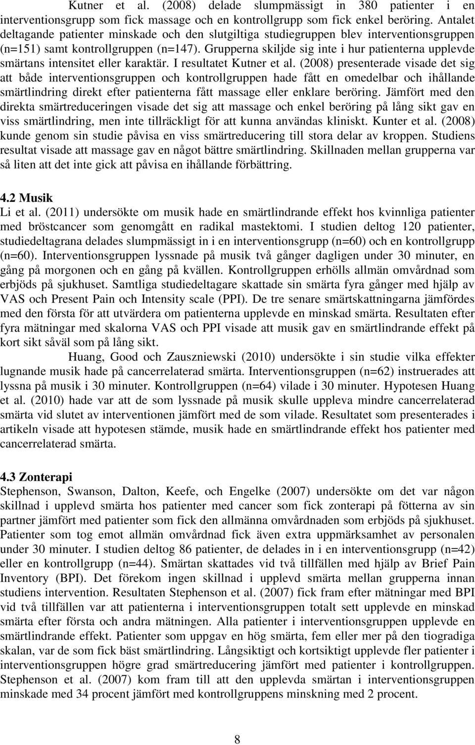 Grupperna skiljde sig inte i hur patienterna upplevde smärtans intensitet eller karaktär. I resultatet Kutner et al.