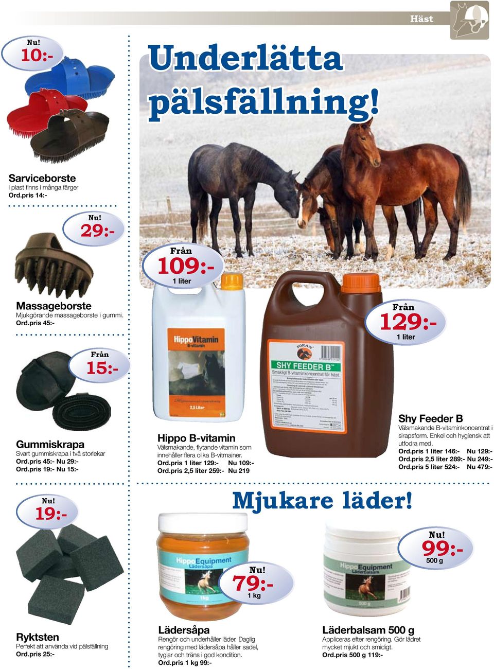 pris 19:- Nu 15:- 15:- 19:- Hippo B-vitamin Välsmakande, flytande vitamin som innehåller flera olika B-vitmainer. Ord.pris 1 liter 129:- Nu 109:- Ord.pris 2,5 liter 259:- Nu 219 Mjukare läder!