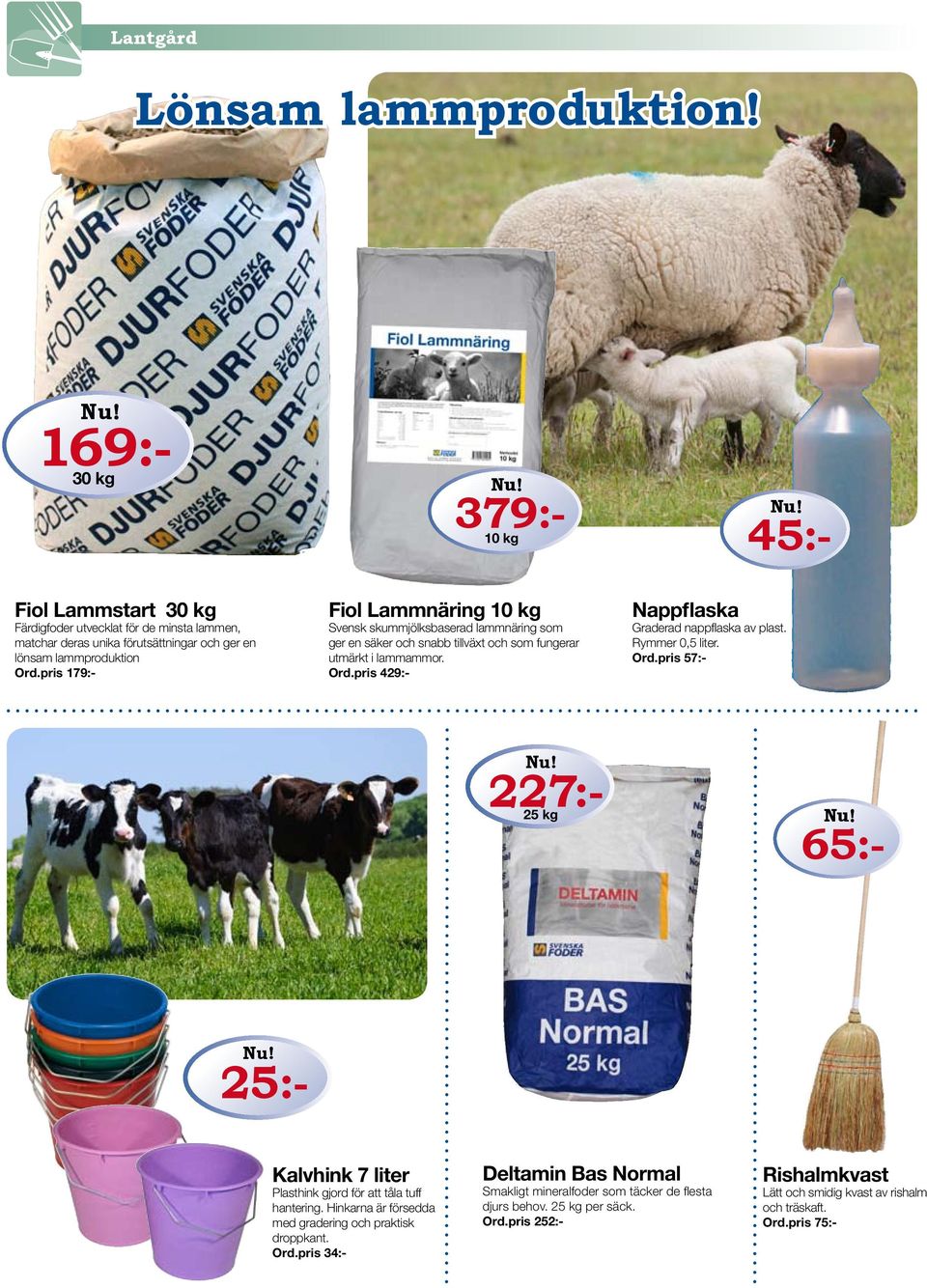 pris 179:- Fiol Lammnäring 10 kg Svensk skummjölksbaserad lammnäring som ger en säker och snabb tillväxt och som fungerar utmärkt i lammammor. Ord.