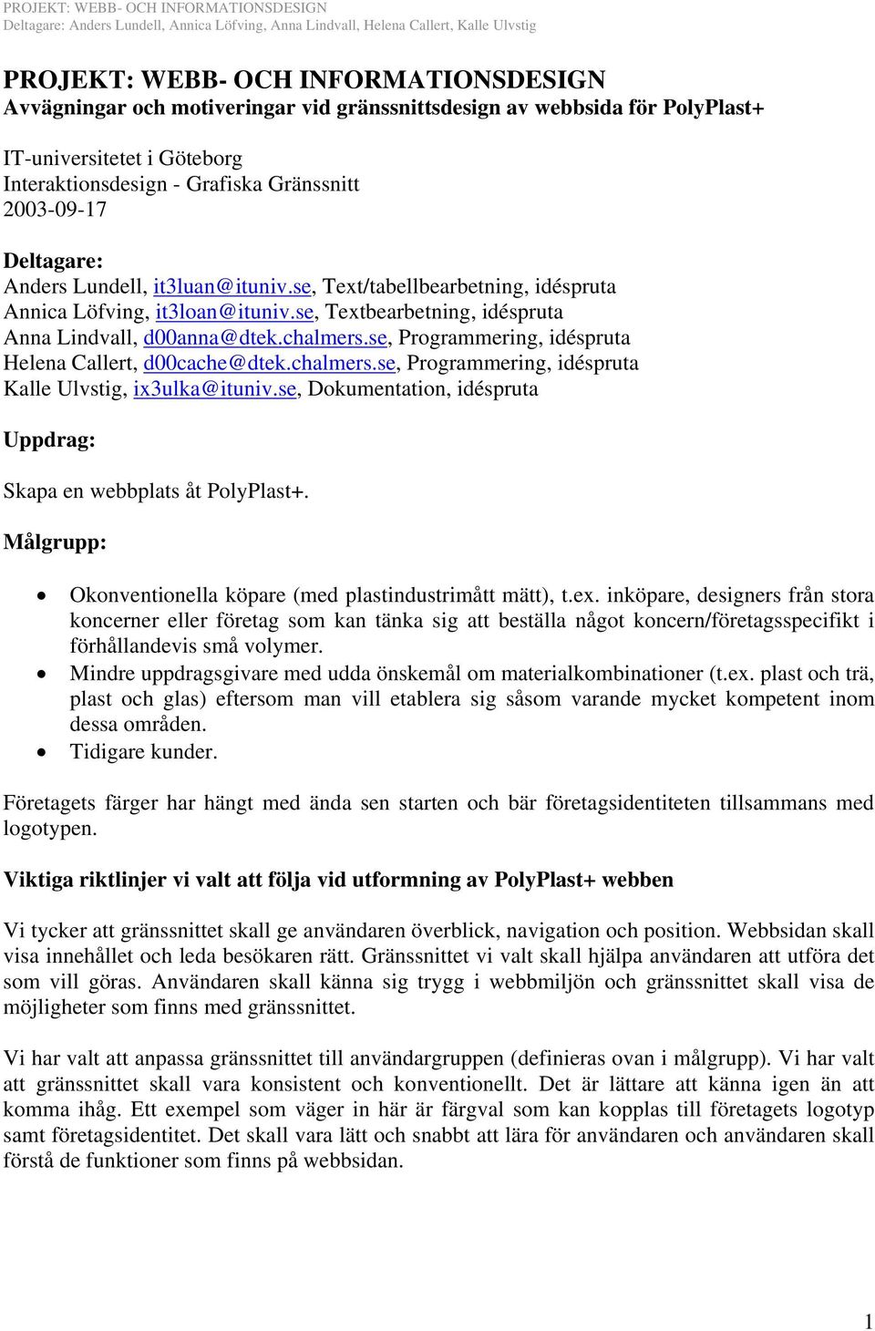 se, Programmering, idéspruta Helena Callert, d00cache@dtek.chalmers.se, Programmering, idéspruta Kalle Ulvstig, ix3ulka@ituniv.se, Dokumentation, idéspruta Uppdrag: Skapa en webbplats åt PolyPlast+.