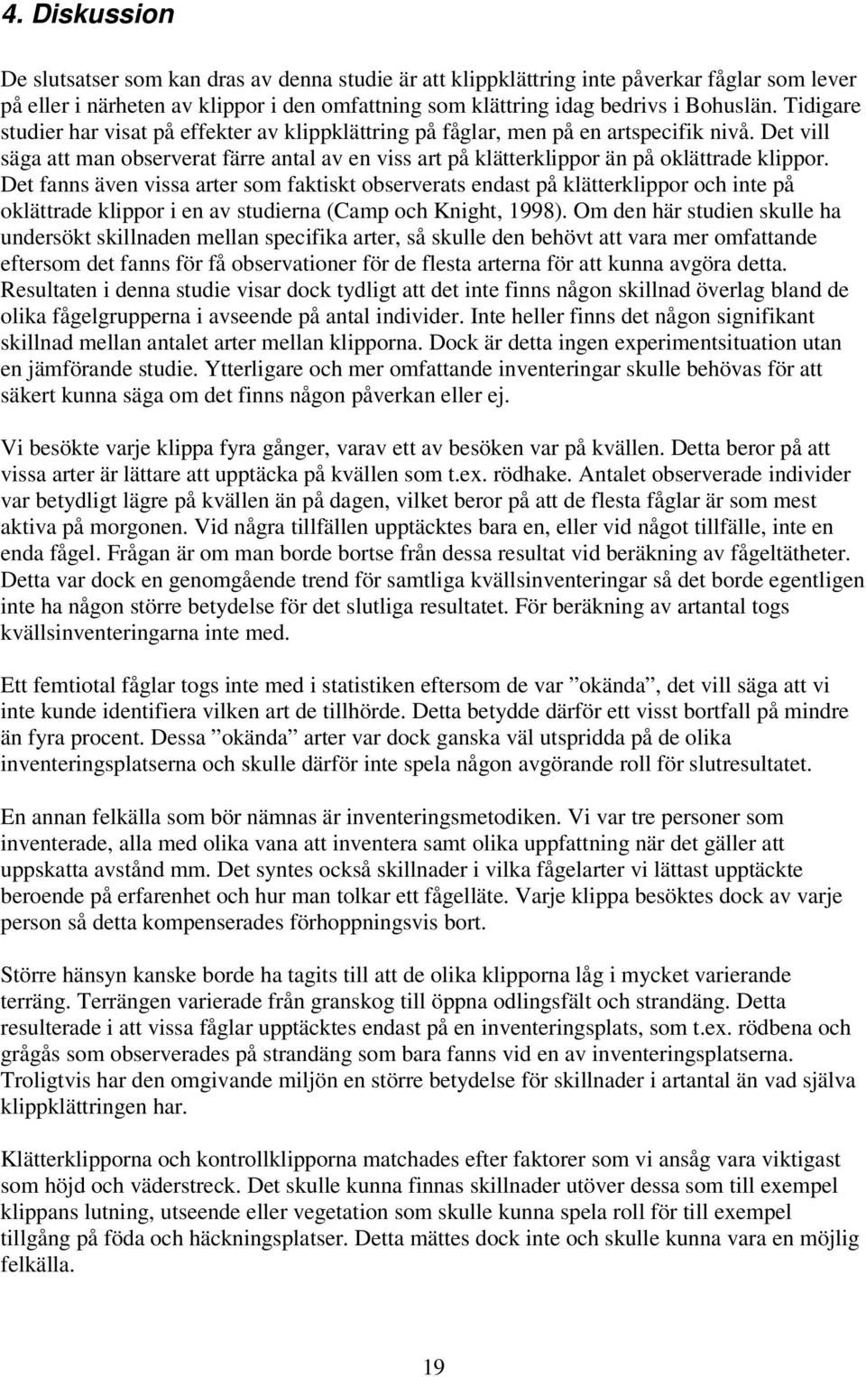 Det fanns även vissa arter som faktiskt observerats endast på klätterklippor och inte på oklättrade klippor i en av studierna (Camp och Knight, 1998).