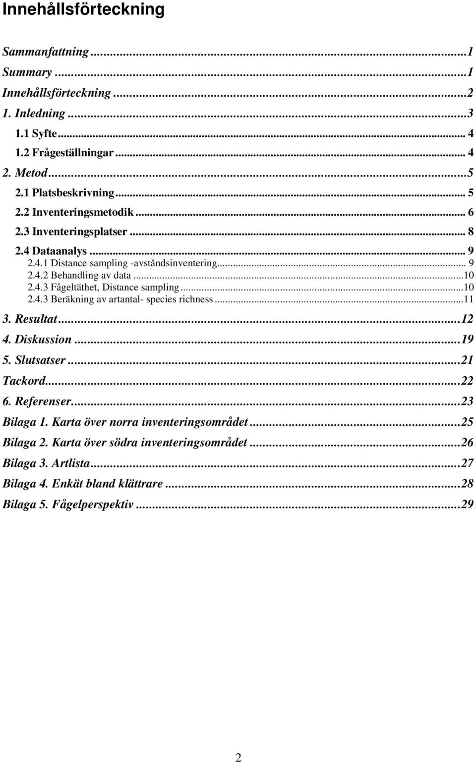 ..10 2.4.3 Beräkning av artantal- species richness...11 3. Resultat...12 4. Diskussion...19 5. Slutsatser...21 Tackord...22 6. Referenser...23 Bilaga 1.