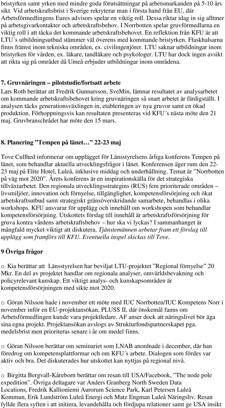 Dessa riktar idag in sig alltmer på arbetsgivarkontakter och arbetskraftsbehov. I Norrbotten spelar gruvförmedlarna en viktig roll i att täcka det kommande arbetskraftsbehovet.