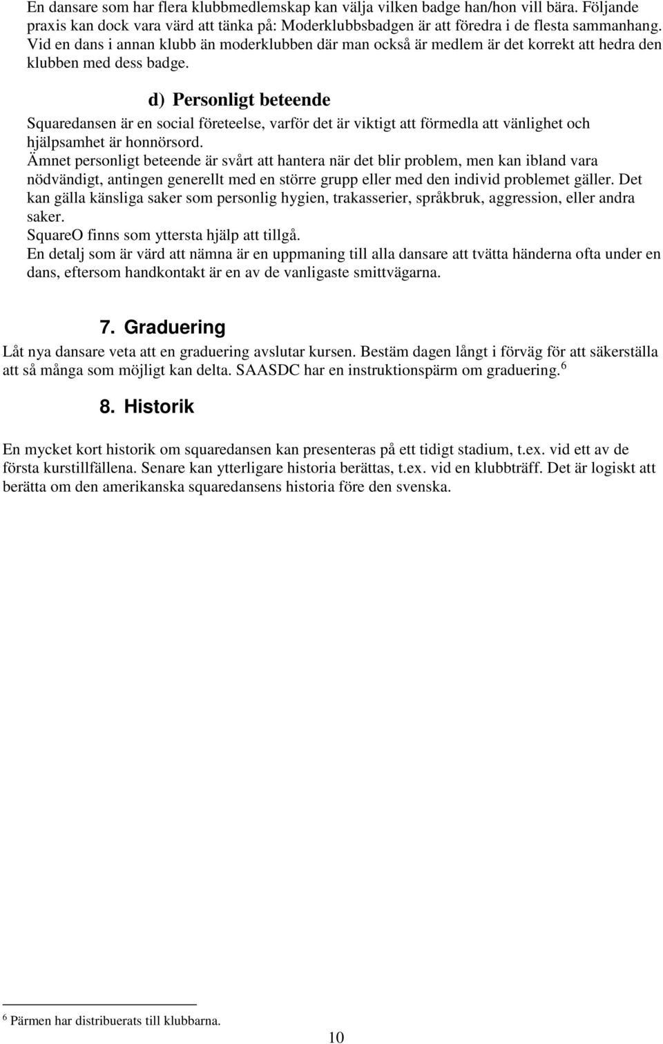 d) Personligt beteende quaredansen är en social företeelse, varför det är viktigt att förmedla att vänlighet och hjälpsamhet är honnörsord.