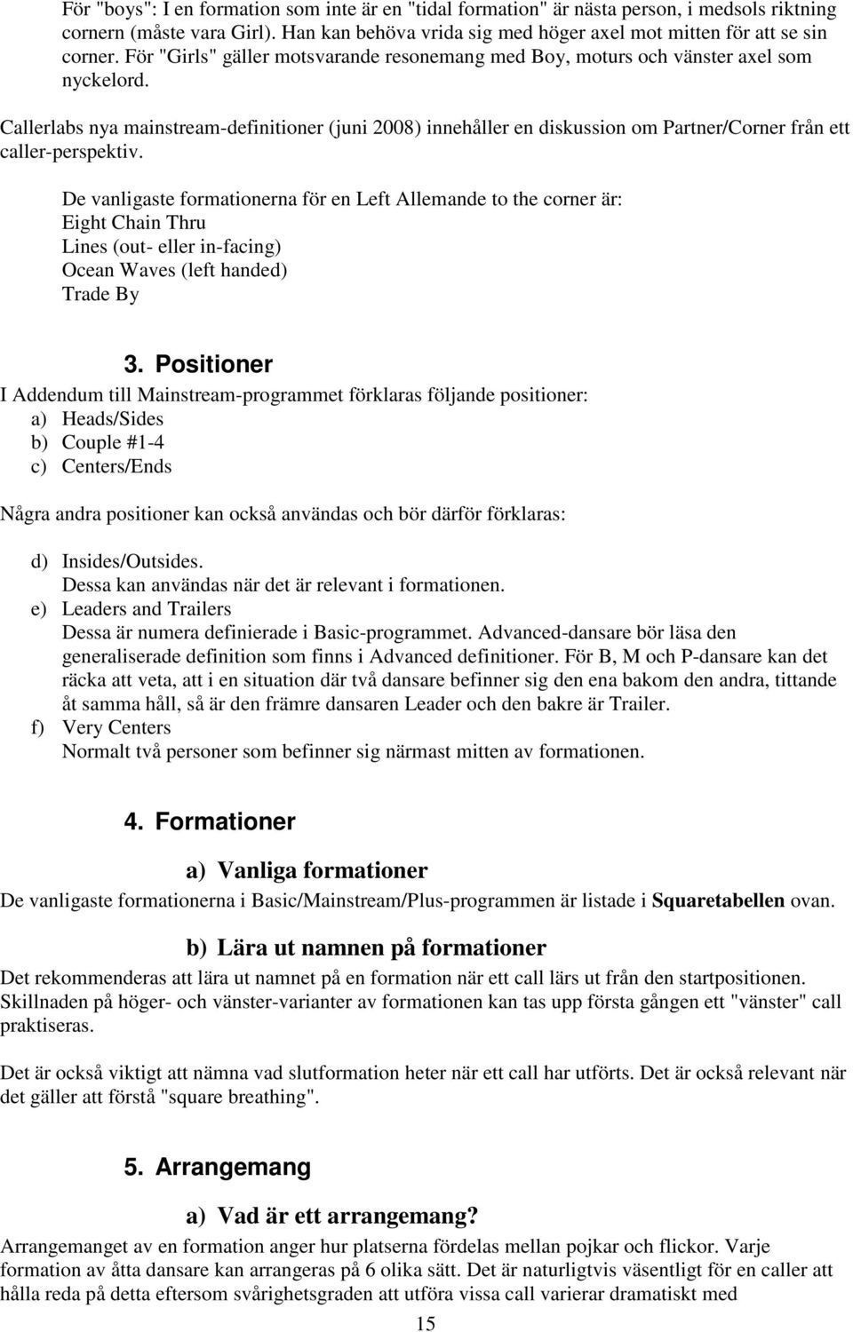 Callerlabs nya mainstream-definitioner (juni 008) innehåller en diskussion om Partner/Corner från ett caller-perspektiv.