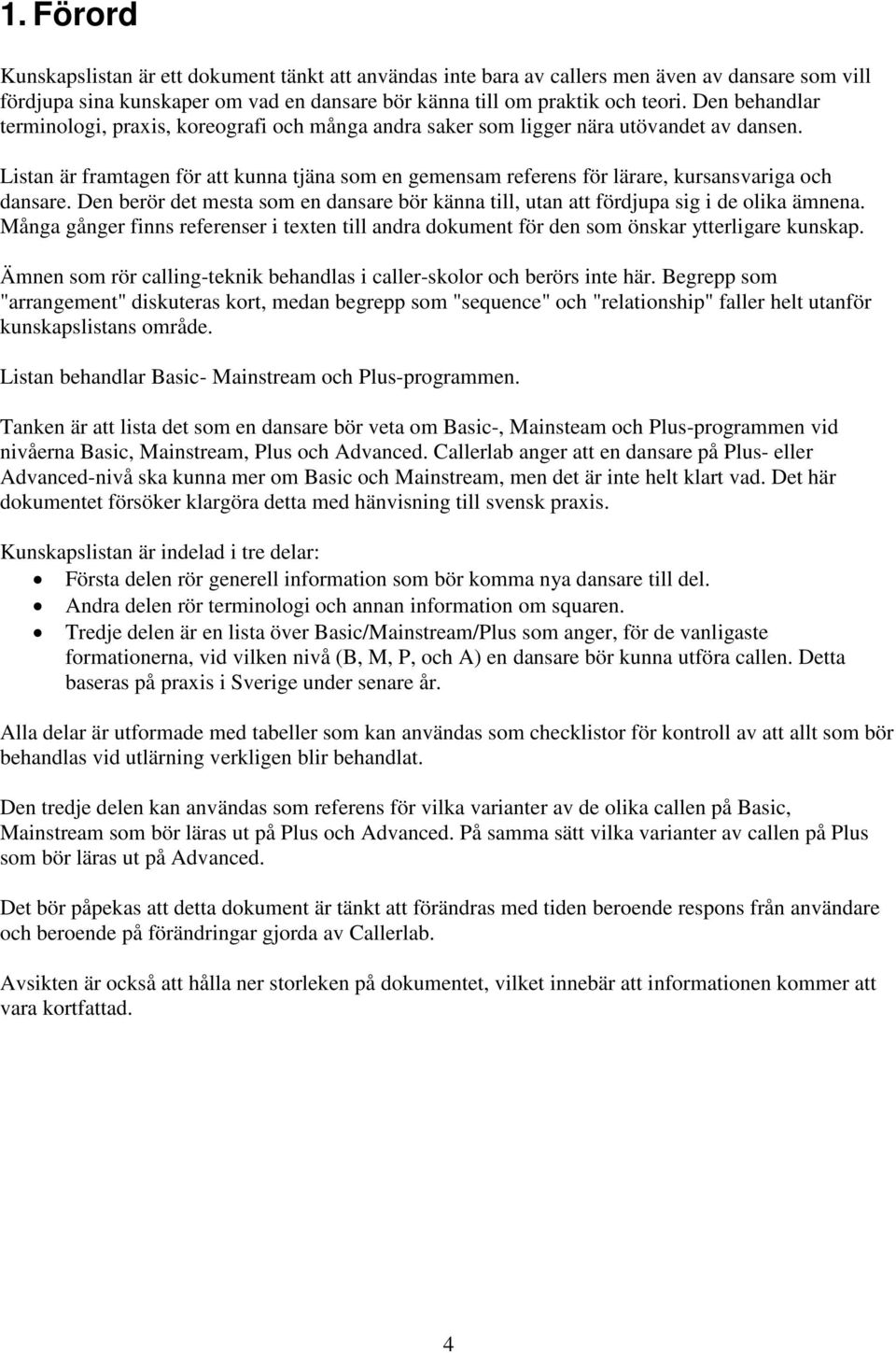 Listan är framtagen för att kunna tjäna som en gemensam referens för lärare, kursansvariga och dansare. en berör det mesta som en dansare bör känna till, utan att fördjupa sig i de olika ämnena.