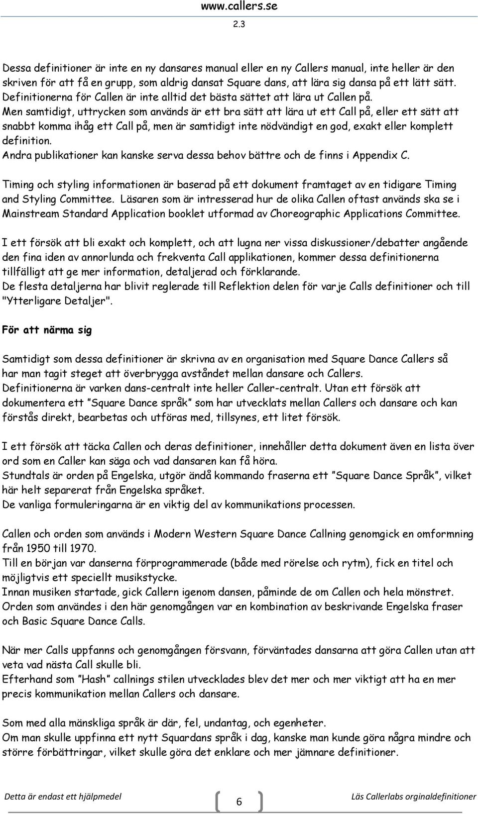 Men samtidigt, uttrycken som används är ett bra sätt att lära ut ett Call på, eller ett sätt att snabbt komma ihåg ett Call på, men är samtidigt inte nödvändigt en god, exakt eller komplett