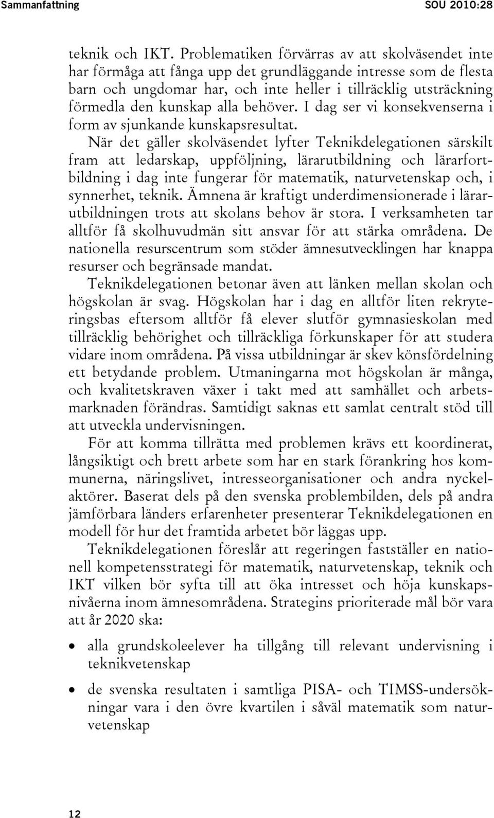 kunskap alla behöver. I dag ser vi konsekvenserna i form av sjunkande kunskapsresultat.