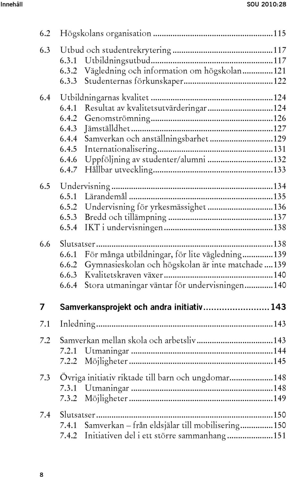 ..131 6.4.6 Uppföljning av studenter/alumni...132 6.4.7 Hållbar utveckling...133 6.5 Undervisning...134 6.5.1 Lärandemål...135 6.5.2 Undervisning för yrkesmässighet...136 6.5.3 Bredd och tillämpning.