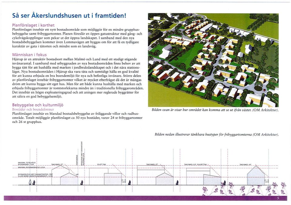 I samband med den nya bostadsbebyggesen kommer även Lommavägen att byggas om för att få en tydigare karaktär av gata i tätorten och mindre som en andsväg.