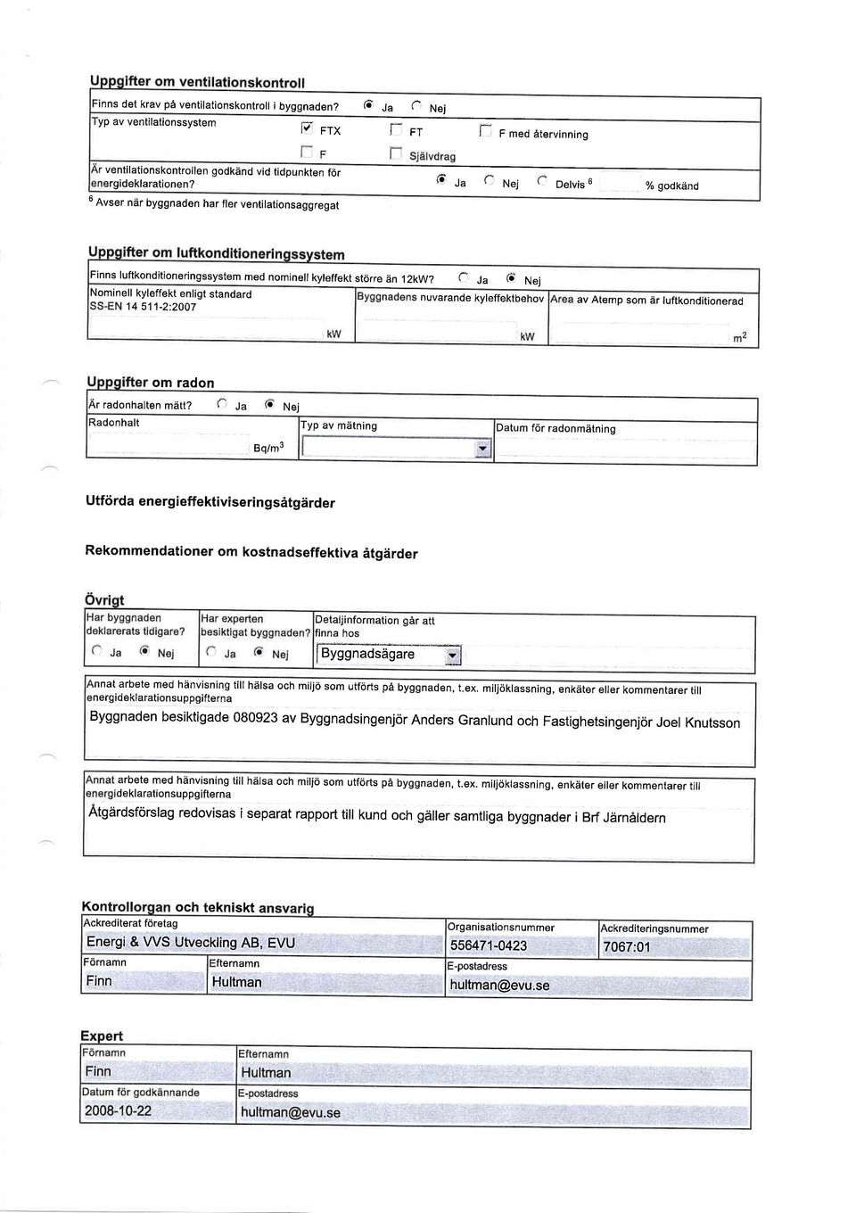 I Ju fo' Nei Nominell kyleffekt enligt standard 14 511-2:20Q7 nuvarande kyleffektbehov av Atemp som dr luftkonditionerad om radon \r radonhalten mdtt?