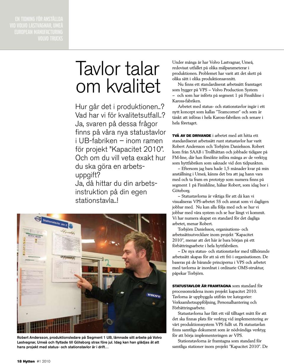 Ja, då hittar du din arbetsinstruktion på din egen stationstavla..! Under många år har Volvo Lastvagnar, Umeå, redovisat utfallet på olika målparameterar i produktionen.