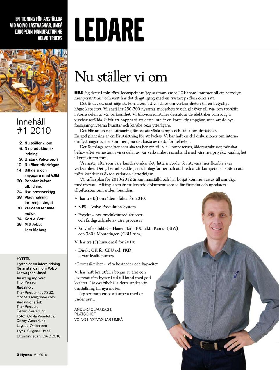 Mitt Jobb: Lars Moberg HYTTEN Hytten är en intern tidning för anställda inom Volvo Lastvagnar, Umeå Ansvarig utgivare: Thor Persson Redaktör: Thor Persson tel. 7320, thor.persson@volvo.