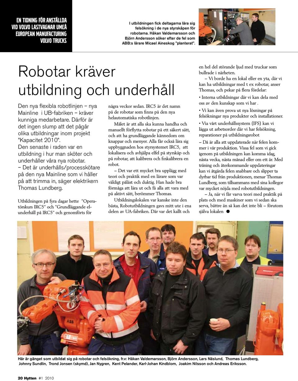 Robotar kräver utbildning och underhåll Den nya flexibla robotlinjen nya Mainline i UB-fabriken kräver kunniga medarbetare.