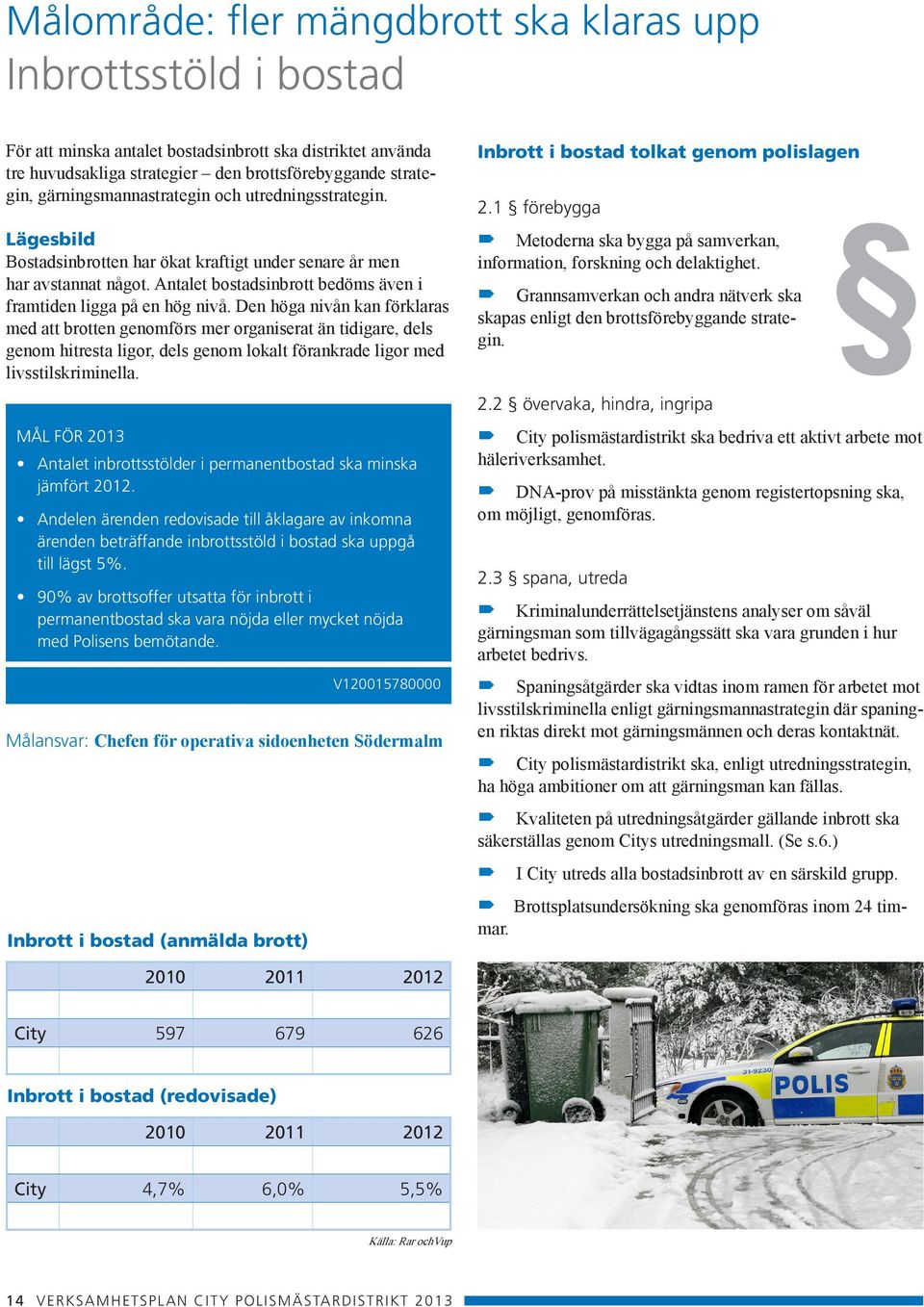 Antalet bostadsinbrott bedöms även i framtiden ligga på en hög nivå.