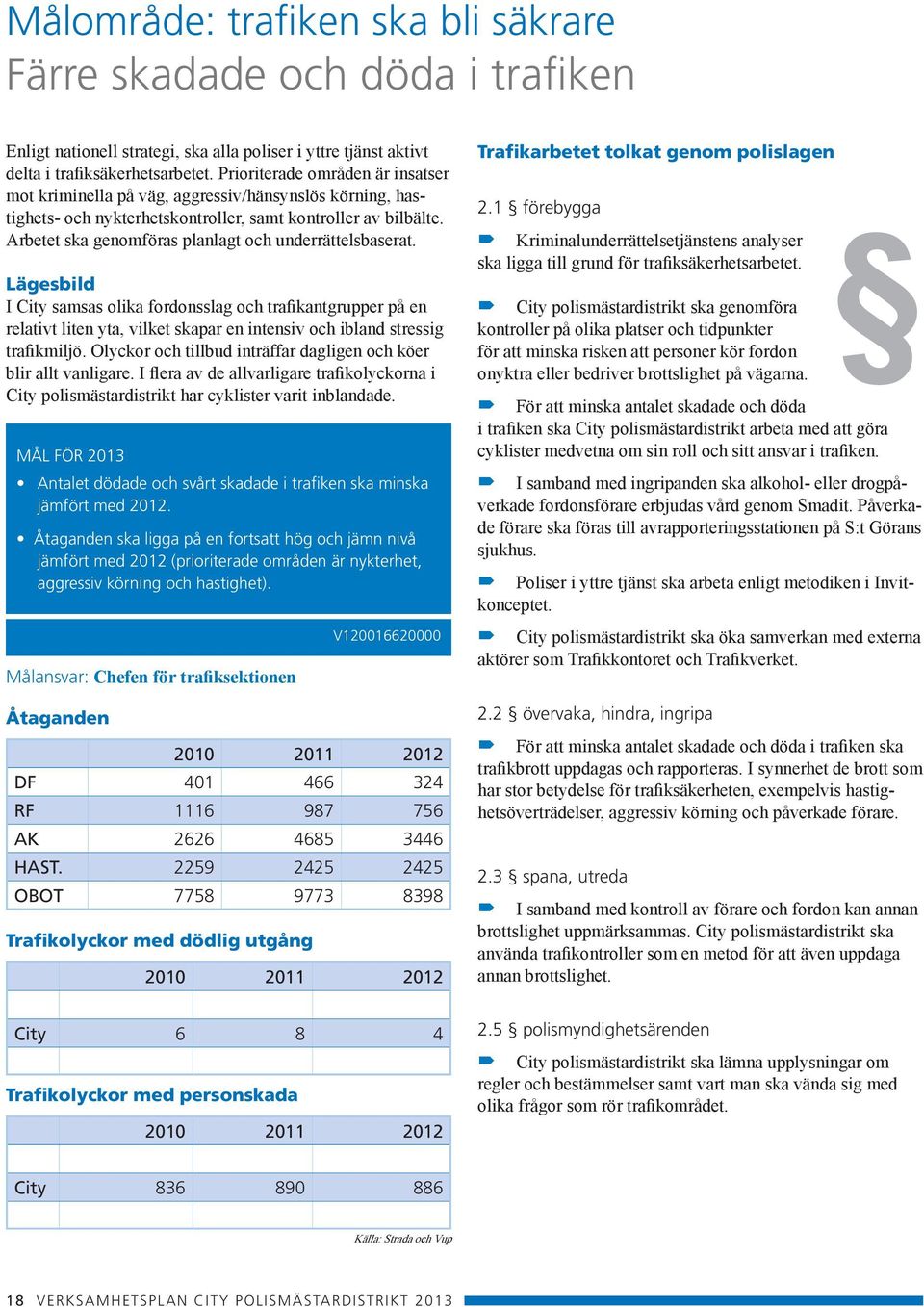 Arbetet ska genomföras planlagt och underrättelsbaserat.