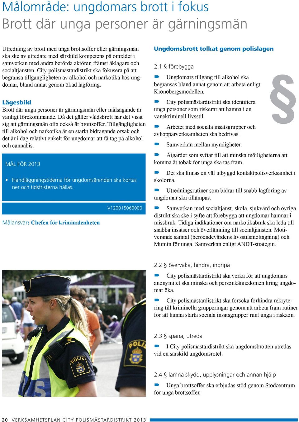 City polismästardistrikt ska fokusera på att begränsa tillgängligheten av alkohol och narkotika hos ungdomar, bland annat genom ökad lagföring.