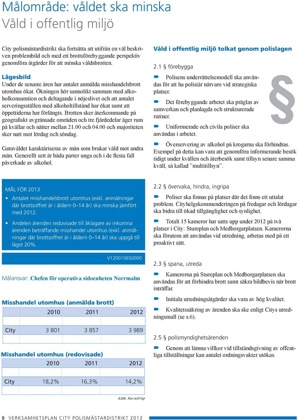 Ökningen hör sannolikt samman med alkoholkonsumtion och deltagande i nöjeslivet och att antalet serveringsställen med alkoholtillstånd har ökat samt att öppettiderna har förlängts.