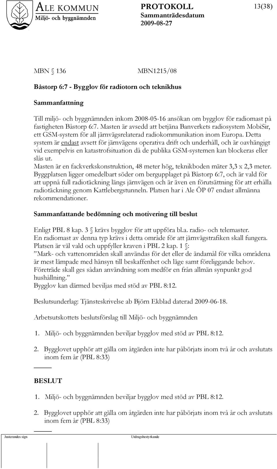 Detta system är endast avsett för järnvägens operativa drift och underhåll, och är oavhängigt vid exempelvis en katastrofsituation då de publika GSM-systemen kan blockeras eller slås ut.