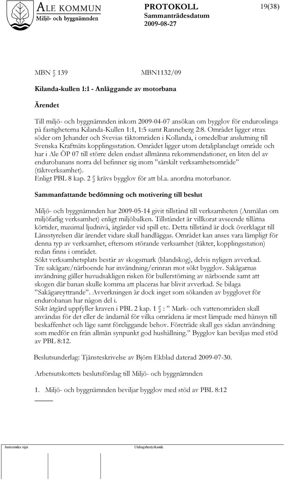 Området ligger utom detaljplanelagt område och har i Ale ÖP 07 till större delen endast allmänna rekommendationer, en liten del av endurobanans norra del befinner sig inom särskilt verksamhetsområde