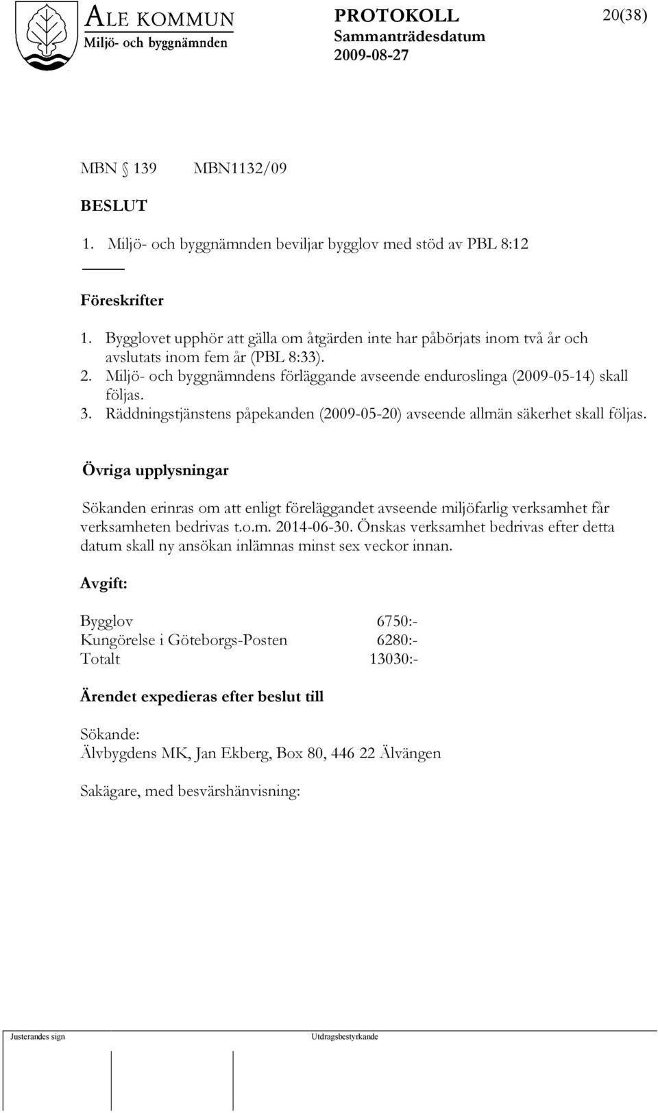 Räddningstjänstens påpekanden (2009-05-20) avseende allmän säkerhet skall följas.