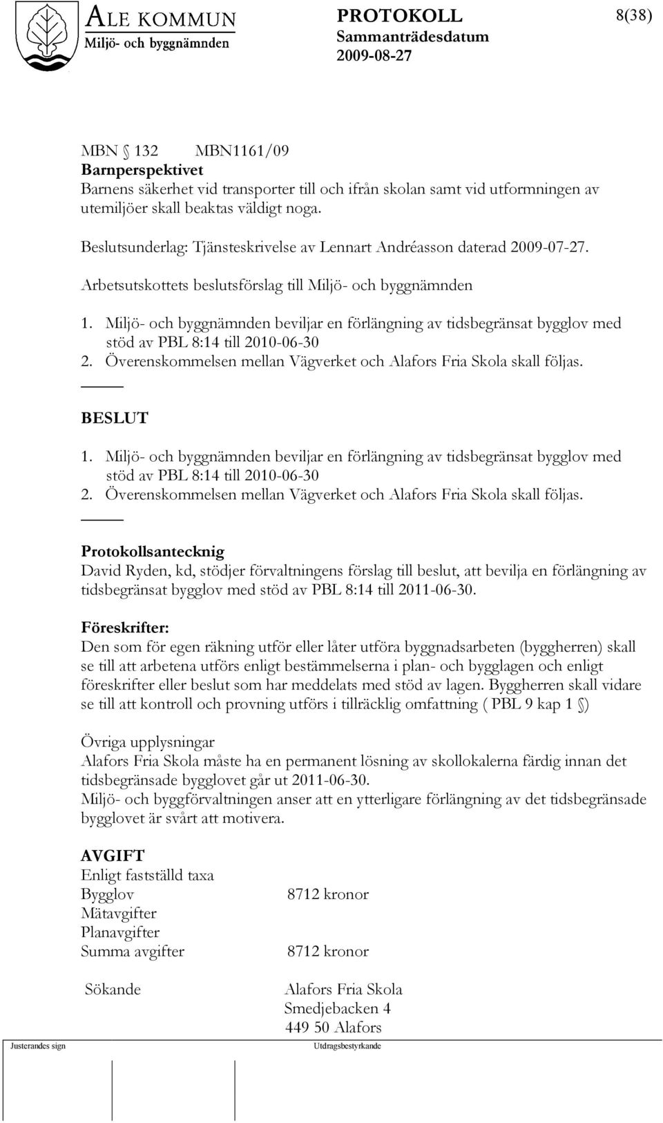 Miljö- och byggnämnden beviljar en förlängning av tidsbegränsat bygglov med stöd av PBL 8:14 till 2010-06-30 2. Överenskommelsen mellan Vägverket och Alafors Fria Skola skall följas. 1.