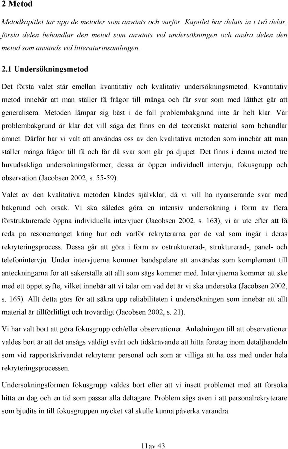 1 Undersökningsmetod Det första valet står emellan kvantitativ och kvalitativ undersökningsmetod.