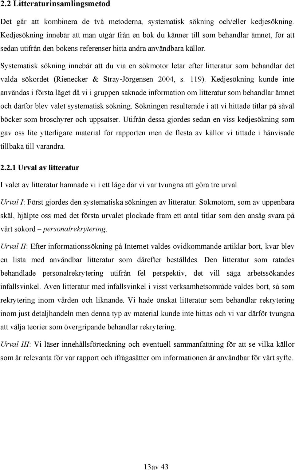 Systematisk sökning innebär att du via en sökmotor letar efter litteratur som behandlar det valda sökordet (Rienecker & Stray-Jörgensen 2004, s. 119).