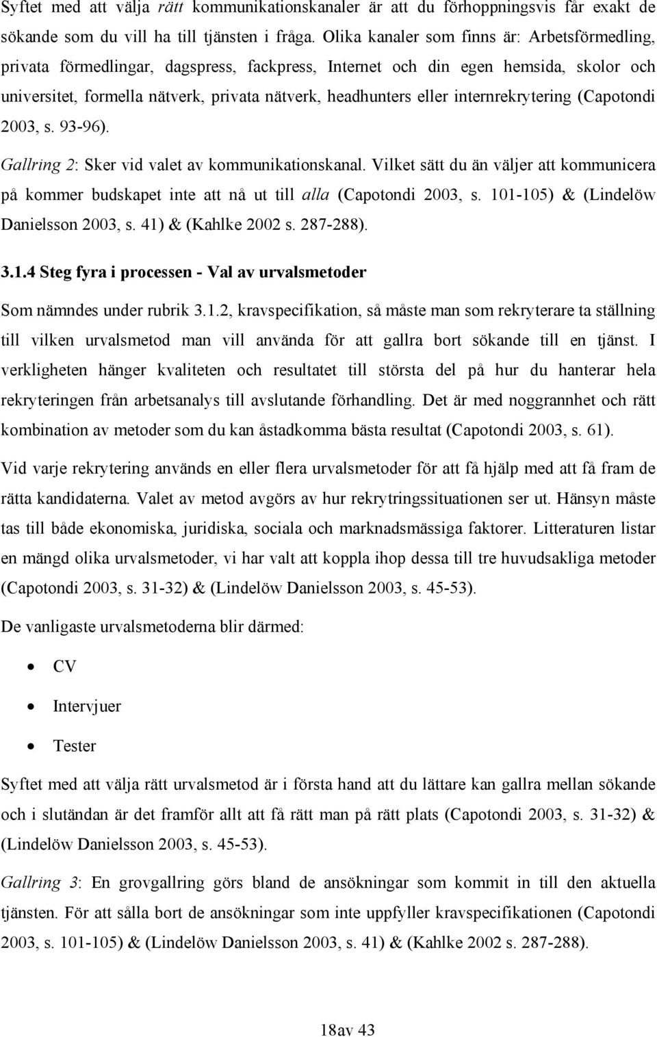 internrekrytering (Capotondi 2003, s. 93-96). Gallring 2: Sker vid valet av kommunikationskanal.