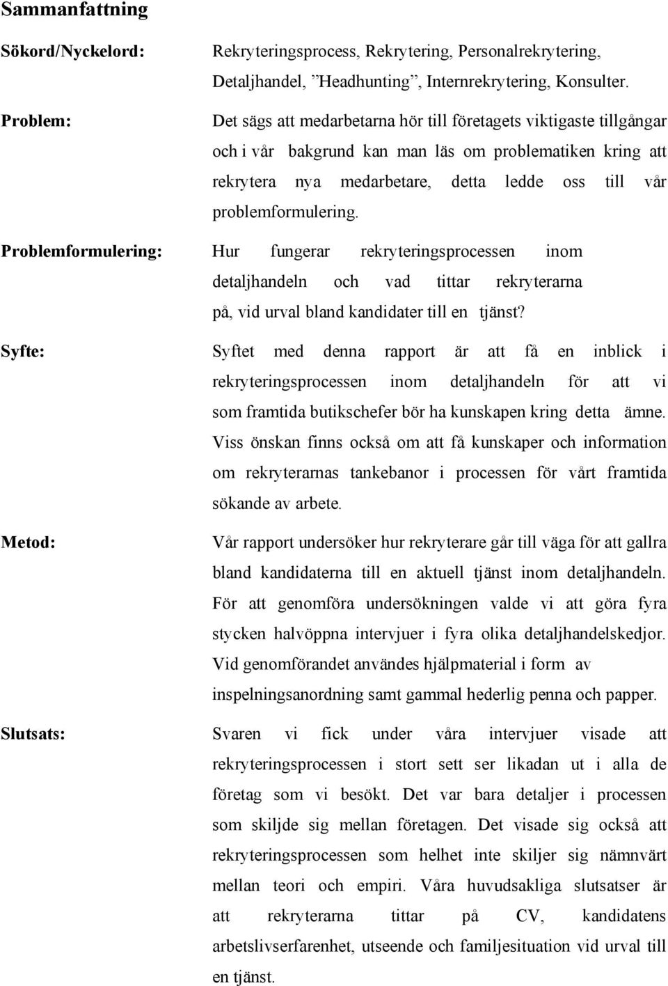 Problemformulering: Hur fungerar rekryteringsprocessen inom detaljhandeln och vad tittar rekryterarna på, vid urval bland kandidater till en tjänst?